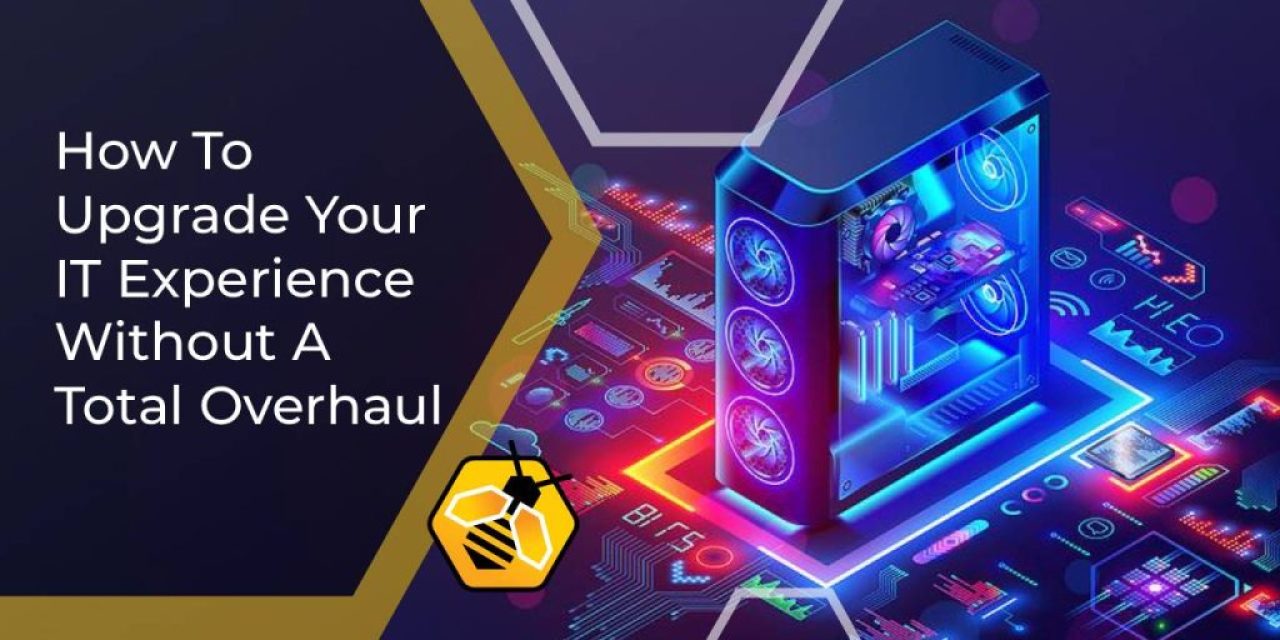 How To Upgrade Your IT Experience Without A Total Overhaul